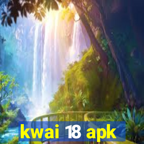 kwai 18 apk